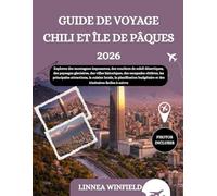GUIDE DE VOYAGE CHILI ET ÎLE DE PÂQUES 2026: Explorez des montagnes imposantes, des couchers de soleil désertiques, des paysages glaciaires, des ... la cuisine locale, la planificatio...