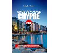 GUIDE DE VOYAGE CHYPRE 2026: Découvrez des joyaux cachés, des monuments historiques, des conseils de voyage et des expériences de vacances inoubliables