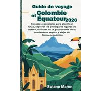 Guide de voyage Colombie et Équateur 2026: Conseils essentiels pour planifier vos itinéraires, explorer les principaux sites touristiques, savourer la gastronomie locale, voyager en toute sécurité et