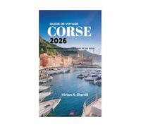 GUIDE DE VOYAGE CORSE 2026: Explorez les criques cachées et les eaux cristallines