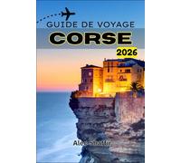 GUIDE DE VOYAGE CORSE 2026: Là où la mer rencontre le sommet : découvrez l'île aux contrastes cachés