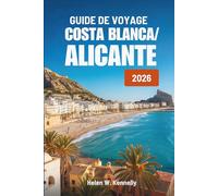 GUIDE DE VOYAGE COSTA BLANCA/ ALICANTE 2026: Votre parcours instructif à la découverte de la magnifique région côtière d'Espagne