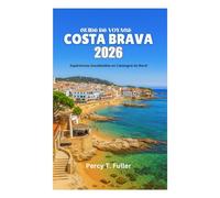 GUIDE DE VOYAGE COSTA BRAVA 2026: Expériences inoubliables en Catalogne du Nord
