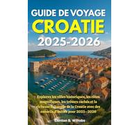 GUIDE DE VOYAGE CROATIE 2025-2026: Explorez les villes historiques, les côtes magnifiques, les trésors cachés et la richesse culturelle de la Croatie avec des conseils d’initiés pour 2025-2026