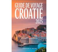Guide de voyage Croatie 2025: (édition entièrement colorée) De Dubrovnik aux îles : une aventure familiale et adaptée aux seniors à travers la Croatie