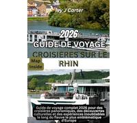 GUIDE DE VOYAGE CROISIÈRES SUR LE RHIN 2026: Guide de voyage complet 2026 pour des croisières panoramiques, des découvertes culturelles et des ... long du fleuve le plus emblématique d'Europe