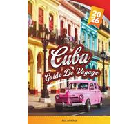 GUIDE DE VOYAGE CUBA 2026: Explorez La Havane, les voitures classiques, les soirées salsa, les villes coloniales, les plages de sable blanc, la cuisine cubaine et