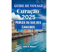GUIDE DE VOYAGE Curaçao 2025: Perles du sud des Caraïbes
