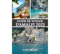 GUIDE DE VOYAGE D’AMALFI 2025: Un guide complet de ses villes, de ses trésors et de sa beauté intemporelle