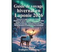 Guide de Voyage d’Hiver en Laponie 2026: Découvrez la magie arctique de la Finlande - itinéraires des aurores boréales, séjours en hôtels de glace, safaris en traîneau à huskys et rennes, aventu..
