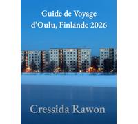 Guide de Voyage d’Oulu, Finlande 2026: Le Guide Ultime des Initiés de la Finlande Arctique, des Aurores Boréales, des Aventures Hivernales, de la ... et des Merveilles Nordiques Cachées