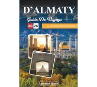GUIDE DE VOYAGE D'ALMATY 2026: Découvrez des joyaux cachés, des monuments historiques, des conseils de voyage et des expériences de vacances inoubliables