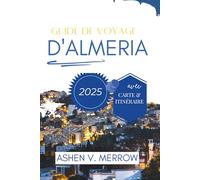 GUIDE DE VOYAGE D'ALMERIA 2025: Explorez la riche histoire et les magnifiques côtes de l'Espagne