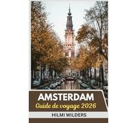 Guide de voyage d'Amsterdam 2026: Explorez Smart, Voyagez léger: Un Guide concis de la culture, des canaux et du charme d'Amsterdam en 2026