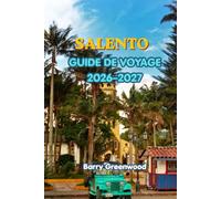 GUIDE DE VOYAGE DANS LE SALENTO 2026-2027: Guide du visiteur découvrant la Côte Turquoise des Pouilles pour la première fois : Lecce, Gallipoli, ... nature et expériences italiennes authentiques