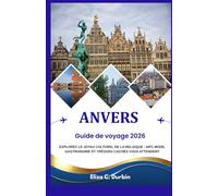 GUIDE DE VOYAGE D'ANVERS 2026: Explorez le joyau culturel de la Belgique : art, mode, gastronomie et trésors cachés vous attendent