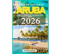 Guide de voyage d'Aruba 2026: Un voyage en couleurs à travers les rivages ensoleillés d’Aruba, paysages désertiques, criques cachées et la vie insulaire