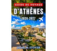 Guide De Voyage d'Athènes 2026-2027: Planifiez pas à pas votre visite de l’Acropole, Plaka et l’Agora antique, avec excursions aux îles, cuisine locale, quartiers, transports et événements saisonniers
