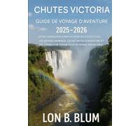 Guide de voyage d'aventure aux chutes Victoria 2025-2026: Votre guide complet pour les cascades, les safaris animaliers, les activités d'aventure, les lodges et les conseils de voyage pour un voyage inoubliable
