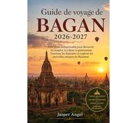 Guide de voyage de Bagan 2026-2027: Votre guide indispensable pour découvrir les temples, la culture, la gastronomie, l'aventure, les itinéraires et explorer les merveilles antiques du Myanmar.