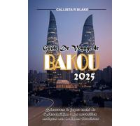 GUIDE DE VOYAGE DE BAKOU 2025: Découvrez le joyau caché de l'Azerbaïdjan : des merveilles antiques aux horizons futuristes