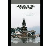 Guide de voyage de Bali 2026: Guide du voyageur moderne à Bali : les incontournables, la vie locale et les expériences uniques