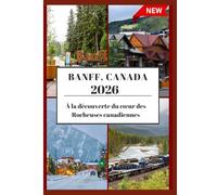GUIDE DE VOYAGE DE BANFF 2026: À la découverte du cœur des Rocheuses canadiennes.