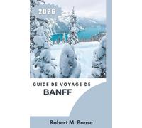 GUIDE DE VOYAGE DE BANFF 2026: Comprendre les paysages, les schémas de déplacement en extérieur et les conditions saisonnières dans les montagnes Rocheuses