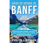 GUIDE DE VOYAGE DE BANFF 2026: Exploration des Rocheuses canadiennes : joyaux cachés, aventures pittoresques, conseils de voyage et itinéraires astucieux pour un voyage inoubliable