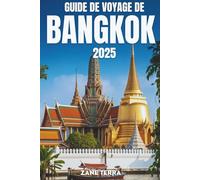GUIDE DE VOYAGE DE BANGKOK 2025: Explorez les sites, les saveurs et l'esprit de la capitale de la Thaïlande