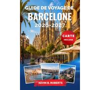 Guide de voyage de Barcelone 2026-2027: Explorez les chefs-d'œuvre de Gaudí, le quartier gothique, les plages méditerranéennes, les tapas ... à des conseils et des itinéraires d'initiés
