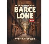 GUIDE DE VOYAGE DE BARCELONE 2027: Découvrez les meilleures attractions, la gastronomie, les plages, la vie nocturne et les excursions d'une journée à ... d'initiés et des itinéraires tout prêts