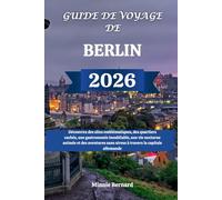 GUIDE DE VOYAGE DE BERLIN 2026: Découvrez des sites emblématiques, des quartiers cachés, une gastronomie inoubliable, une vie nocturne animée et des ... sans stress à travers la capitale allemande