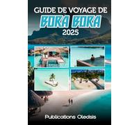 GUIDE DE VOYAGE DE BORA BORA 2025: « Planifiez intelligemment, voyagez en profondeur : tout ce que vous devez savoir pour maximiser votre expérience à Bora Bora en 2025 »