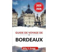 Guide de voyage de Bordeaux 2025-2026: À la découverte de l'histoire, des saveurs et de la culture vivante d'une ville qui allie élégance et charme du quotidien