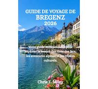 GUIDE DE VOYAGE DE BREGENZ 2026: Votre guide indispensable pour explorer la beauté des rives des lacs, les aventures alpines et les trésors culturels.