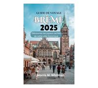 GUIDE DE VOYAGE DE BRÈME 2025: Découvrez les joyaux cachés de cette ville historique