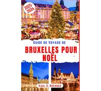 Guide de Voyage de Bruxelles pour Noël 2025-2026: Découvrez la magie des marchés d'hiver, les illuminations scintillantes et l'ambiance festive au ... voyage d'experts et aux informations locales