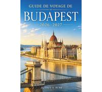 Guide de voyage de Budapest 2026-2027: Explorez le château de Buda, le Danube, le quartier juif, les thermes et la vie nocturne grâce à nos conseils ... restaurants et les événements saisonniers.
