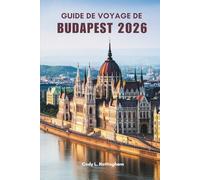 GUIDE DE VOYAGE DE BUDAPEST 2026: Conseils et expériences essentiels en Hongrie