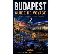 GUIDE DE VOYAGE DE BUDAPEST: (OFFRES SPÉCIALES FINALES DE LA LIGUE DES CHAMPIONS)