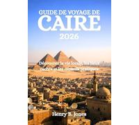 GUIDE DE VOYAGE DE CAIRE 2026: Découvrez la vie locale, les lieux cachés et les conseils pratiques