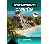 GUIDE DE VOYAGE DE CANCÚN 2026: Découvrez le paradis caribéen du Mexique : explorez des plages magnifiques, des complexes hôteliers tout compris, ... meilleures expériences de la Riviera Maya.