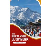 GUIDE DE VOYAGE DE CHAMONIX 2026: Un guide de voyage approfondi et d'initié de la légendaire vallée du Mont Blanc, avec culture locale, gastronomie, ... pour des voyages alpins significatifs
