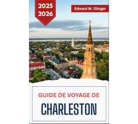 GUIDE DE VOYAGE DE CHARLESTON 2025-2026: Découvrez les traditions, l'architecture et les aventures côtières