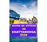 GUIDE DE VOYAGE DE CHATTANOOGA 2026: Votre guide complet pour explorer des vues panoramiques, des restaurants locaux et des trésors cachés