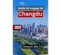 GUIDE DE VOYAGE DE CHENGDU 2025: Découvrez les délices locaux, la culture et les attractions incontournables de cette destination asiatique passionnante