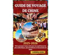 GUIDE DE VOYAGE DE CHINE 2025-2026: Votre passeport 2025-2026 pour les expériences les plus authentiques, époustouflantes et émouvantes de Chine