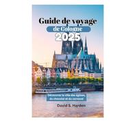 Guide de voyage de Cologne 2025: Découvrez la ville des églises, du chocolat et du carnaval