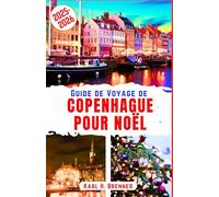 Guide de Voyage de Copenhague pour Noël 2025-2026: Explorez les merveilles hivernales, les marchés des jardins de Tivoli et le charme enneigé du joyau ... locaux et aux destinations incontournables
